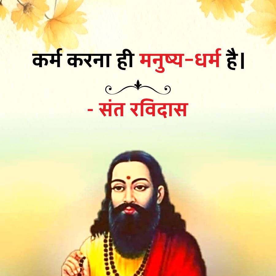 कर्म करना ही मनुष्य-धर्म है।
- संत रविदास
