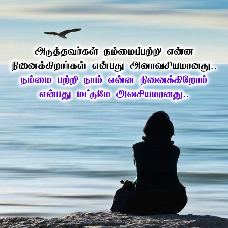 அடுத்தவர்கள் நம்மைப்பற்றி என்ன
நினைக்கிறார்கள் என்பது அனாவசியமானது..
நம்மை பற்றி நாம் என்ன நினைக்கிறோம்
என்பது மட்டுமே அவசியமானது..