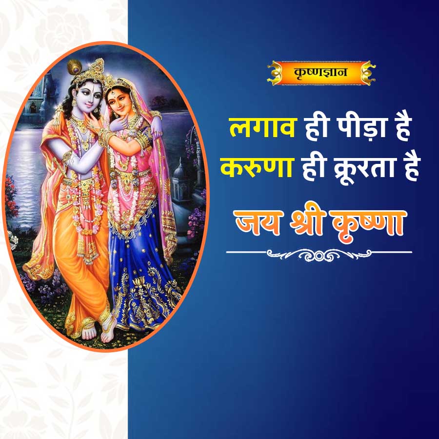 कृष्णज्ञान
लगाव ही पीड़ा है
करुणा ही क्रूरता है
जय श्री कृष्णा
