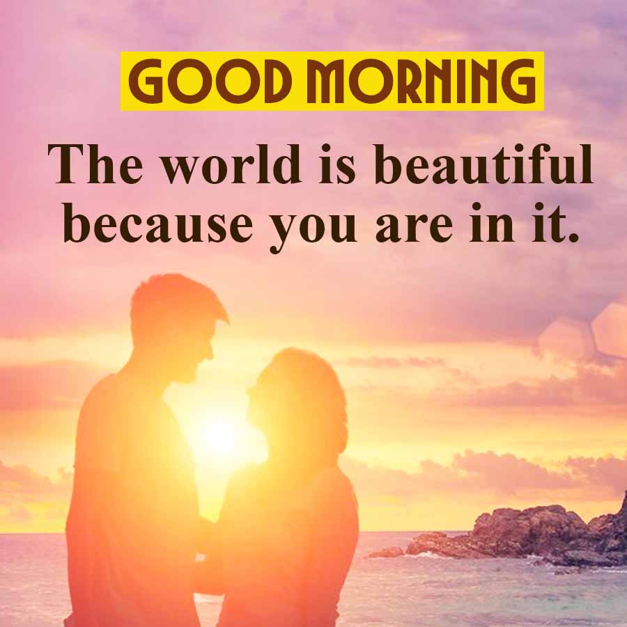 GOOD MORNING
The world is beautiful
because you are in it.