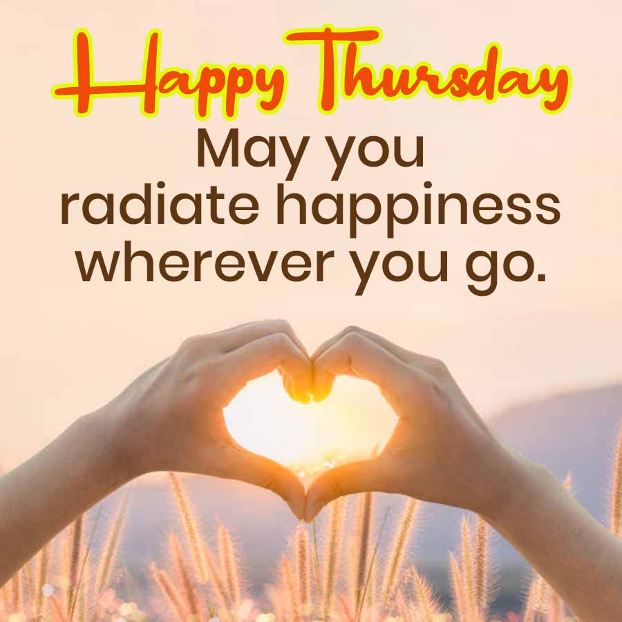 Happy Thursday
May you
radiate happiness
wherever you go.