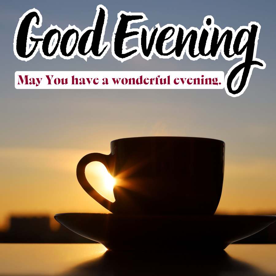 Good Evening
May You have a wonderful evening.