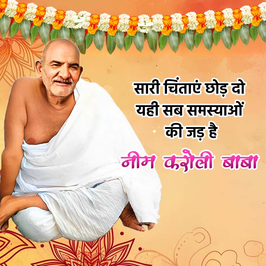 सारी चिंताएं छोड़ दो
यही सब समस्याओं
की जड़ है
नीम करोली बाबा