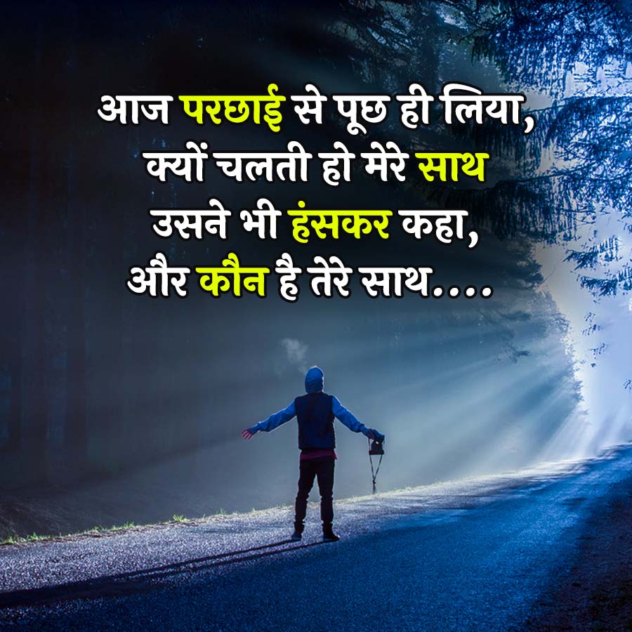 आज परछाई से पूछ ही लिया,
क्यों चलती हो मेरे साथ
उसने भी हंसकर कहा,
और कौन है तेरे साथ....