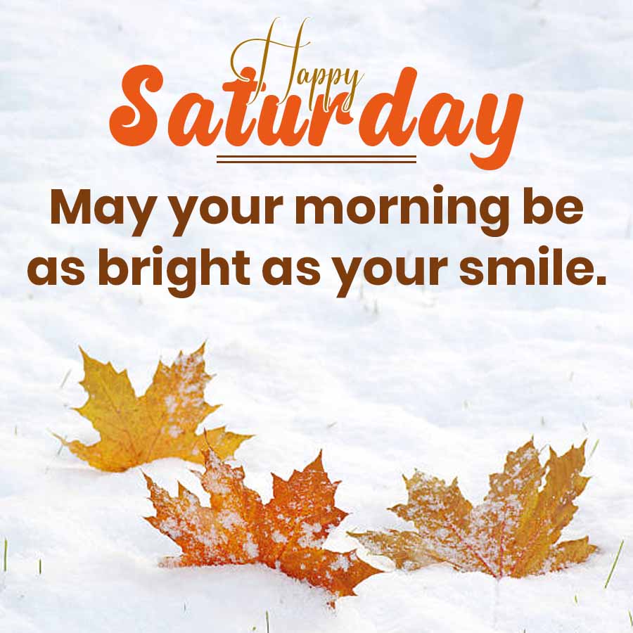 Saturday
May your morning be
as bright as your smile.