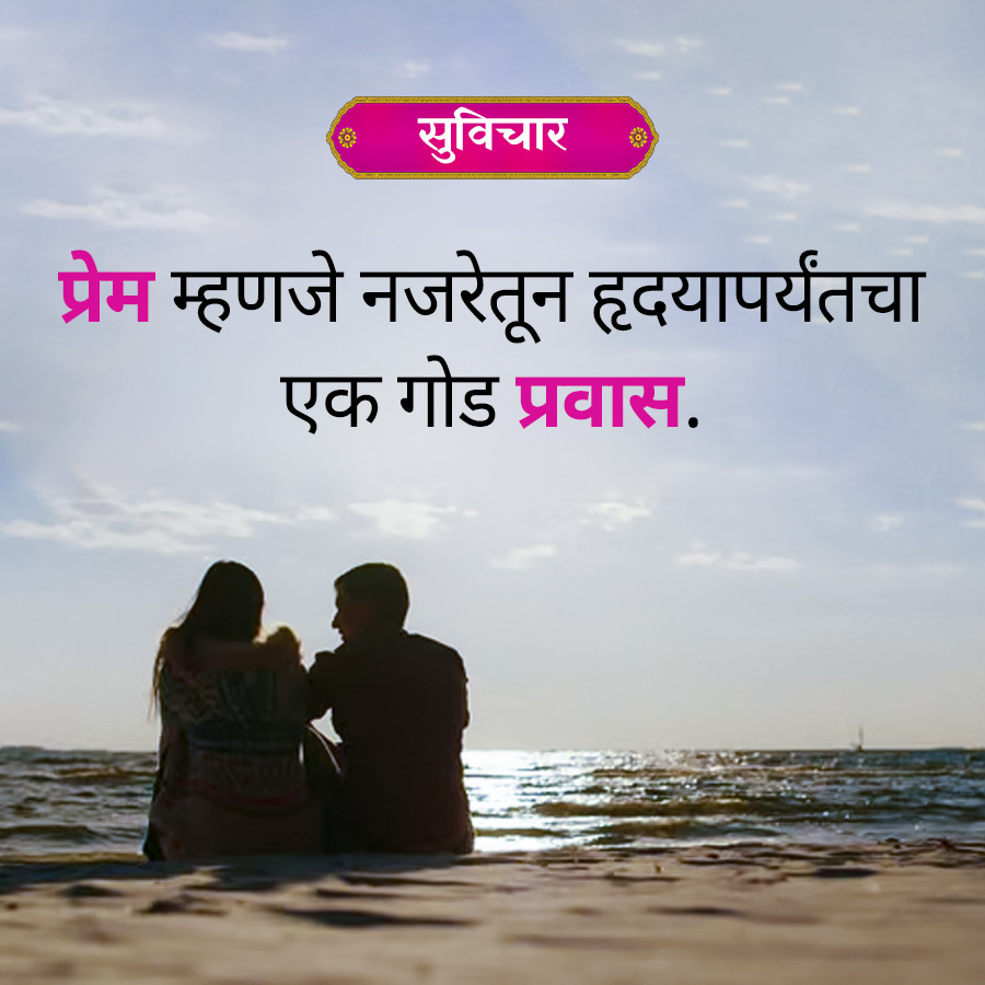 सुविचार
प्रेम म्हणजे नजरेतून हृदयापर्यंतचा
एक गोड प्रवास.