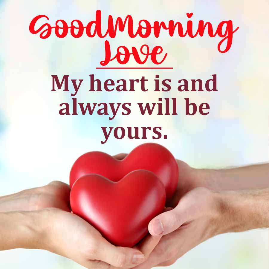 Goodmorning
Love
My heart is and
always will be
yours.