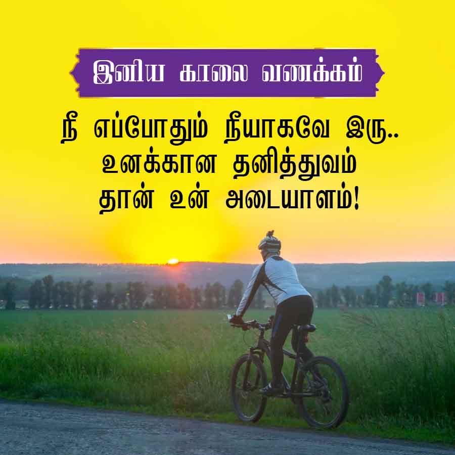 இனிய காலை வணக்கம்
நீ எப்போதும் நீயாகவே இரு..
உனக்கான தனித்துவம்
தான் உன் அடையாளம்!