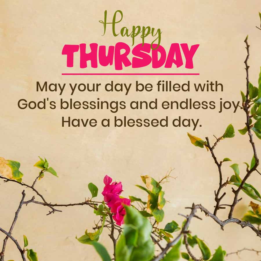 Happy
THURSDAY
May your day be filled with
God's blessings and endless joy
Have a blessed day.