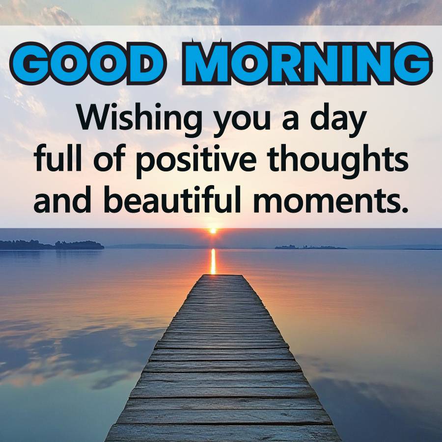 GOOD MORNING
Wishing you a day
full of positive thoughts
and beautiful moments.