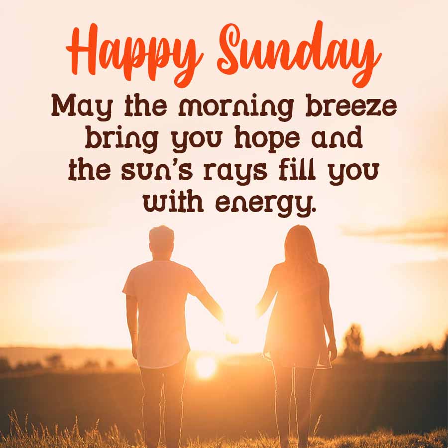 Happy Sunday
May the morning breeze
bring you hope and
the sun's rays fill you
with energy.