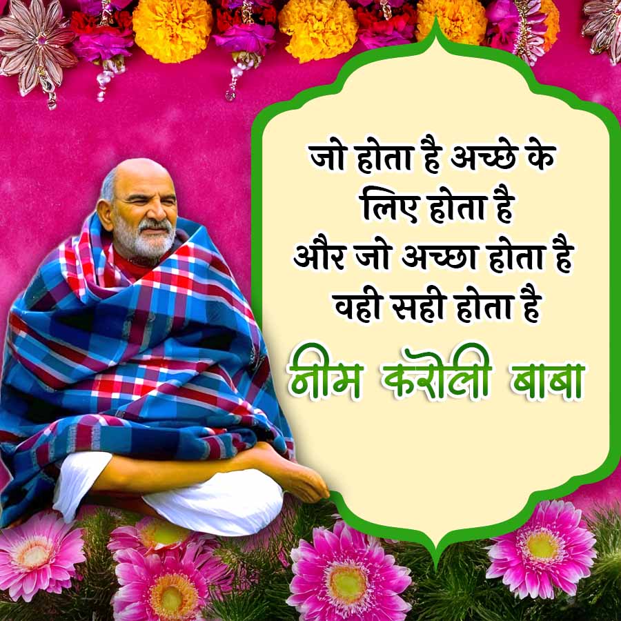 जो होता है अच्छे के
लिए होता है
और जो अच्छा होता है
वही सही होता है
नीम करोली बाबा