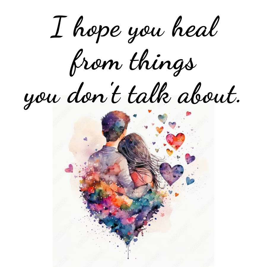 I hope you
heal
from things
you don't talk about.