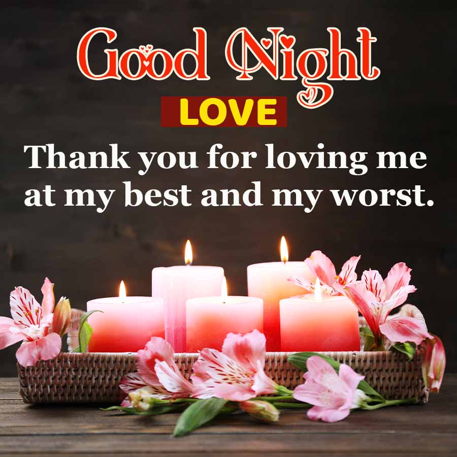 Good Night
LOVE
Thank you for loving me
at my best and my worst.