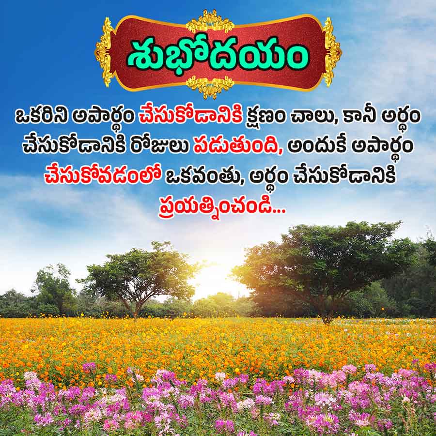 శుభోదయం
ఒకరిని అపార్ధం చేసుకోడానికి క్షణం చాలు, కానీ అర్థం
చేసుకోడానికి రోజులు పడుతుంది, అందుకే అపార్థం
చేసుకోవడంలో ఒకవంతు, అర్థం చేసుకోడానికి
ప్రయత్నించండి...