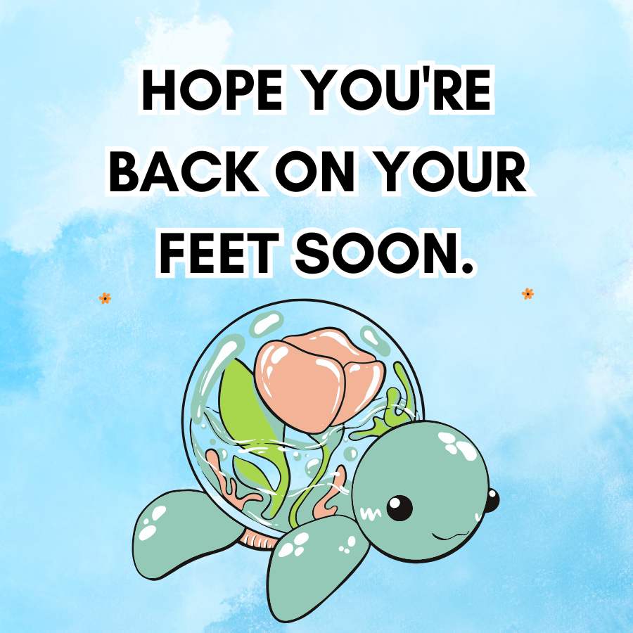 HOPE YOU'RE
BACK ON YOUR
FEET SOON.