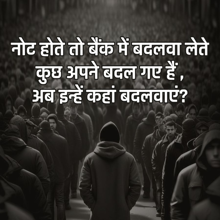 नोट होते तो बैंक में बदलवा लेते
कुछ अपने बदल गए हैं,
अब इन्हें कहां बदलवाएं?