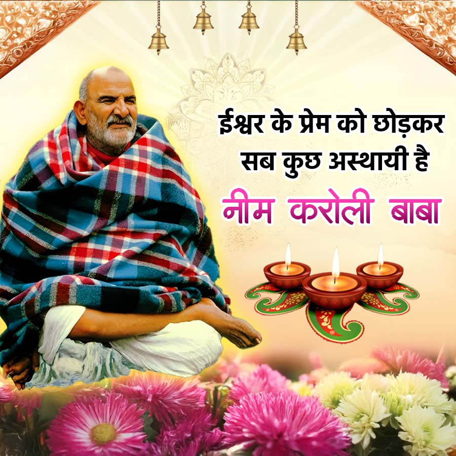 ईश्वर के प्रेम को छोड़कर
सब कुछ अस्थायी है
नीम करोली बाबा