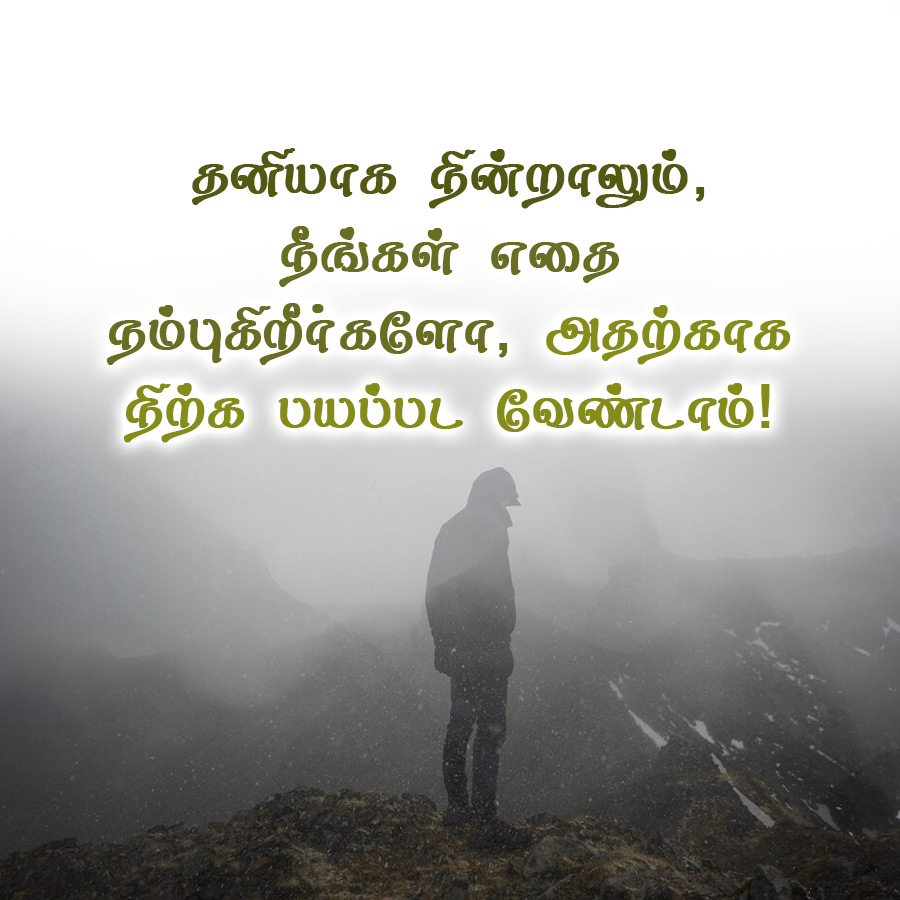 தனியாக நின்றாலும்,
நீங்கள் எதை
நம்புகிறீர்களோ, அதற்காக
நிற்க பயப்பட வேண்டாம்!