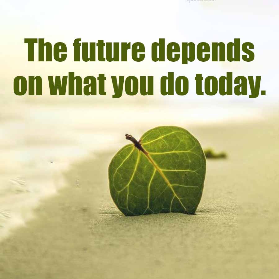 The future depends
on what you do today.