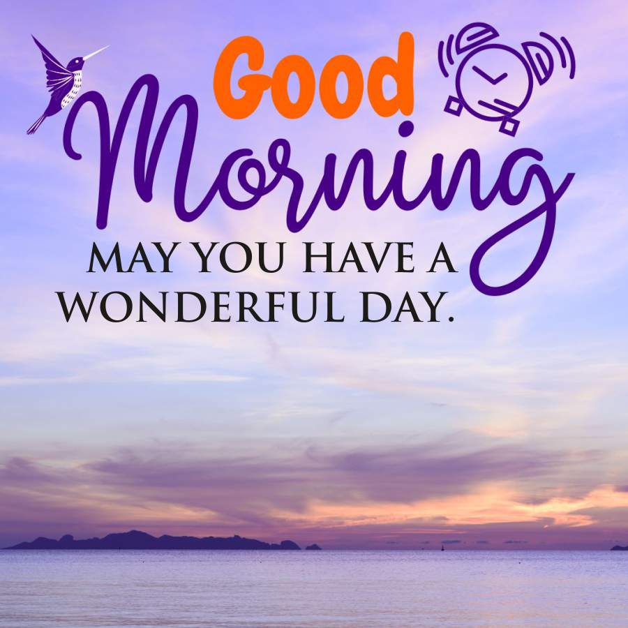 Good
Morning
MAY YOU HAVE A
WONDERFUL DAY.