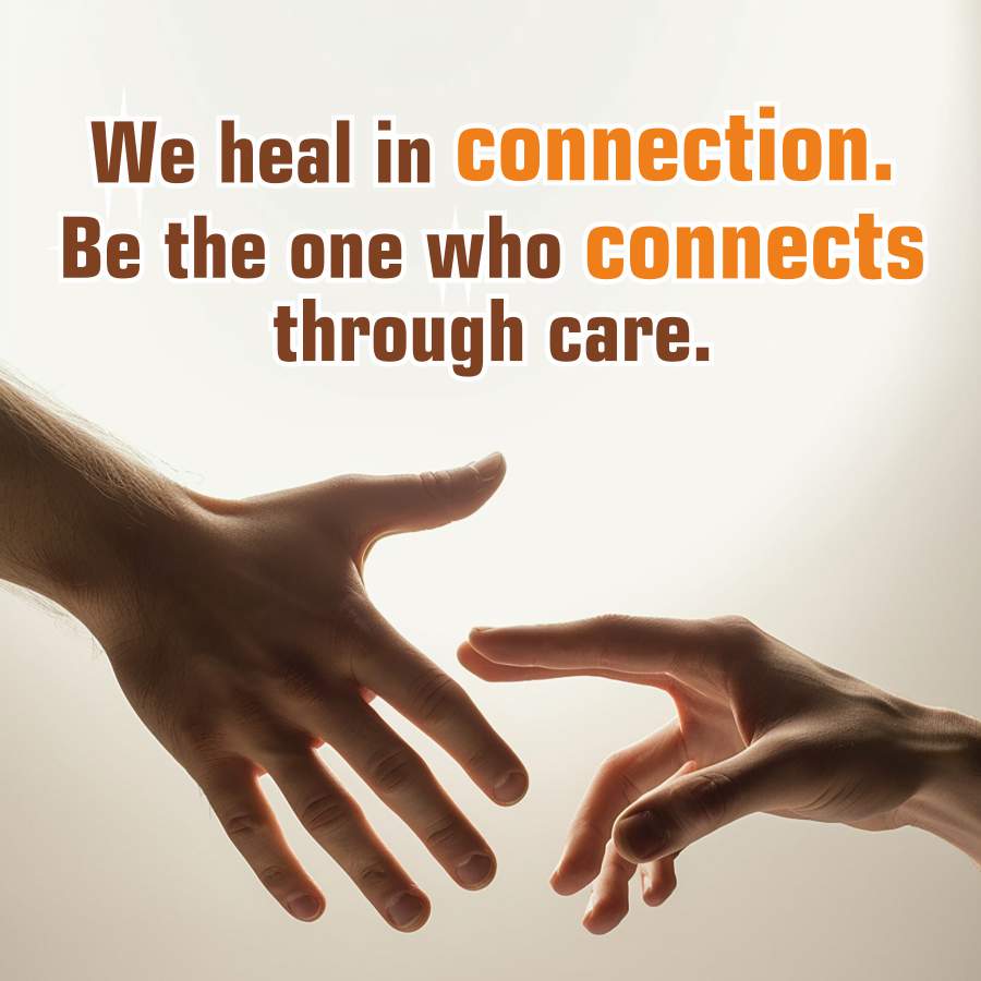 We heal in connection.
Be the one who connects
through care.