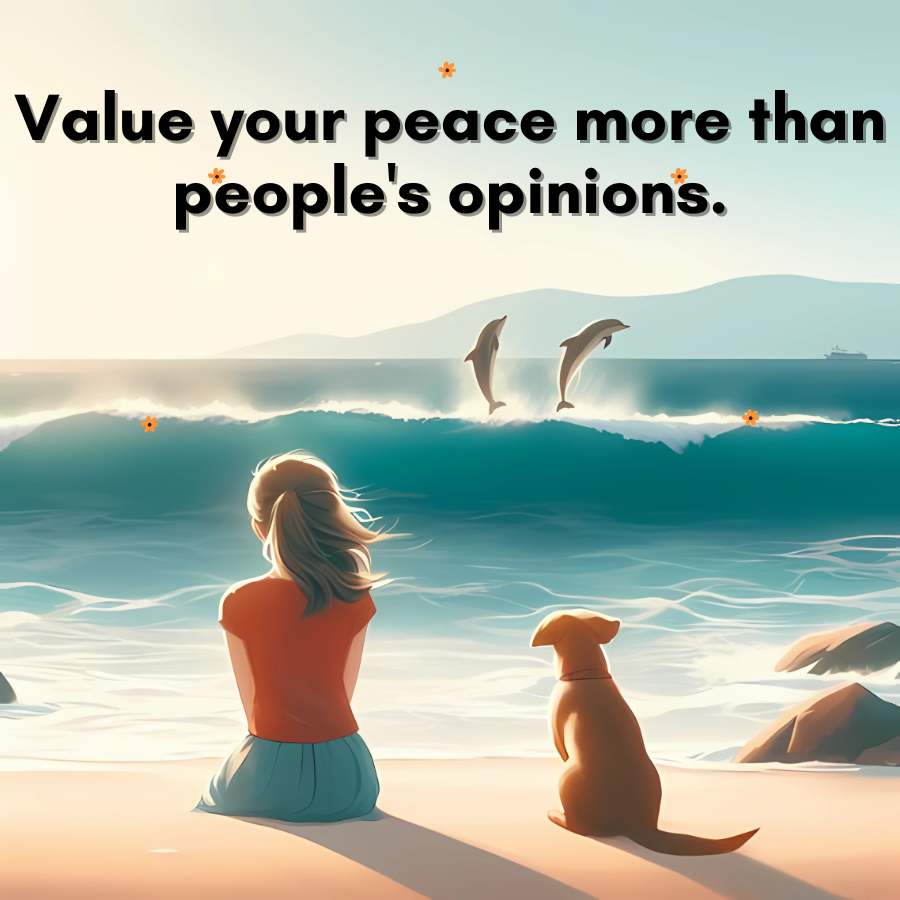 Value your peace more than
people's opinions.