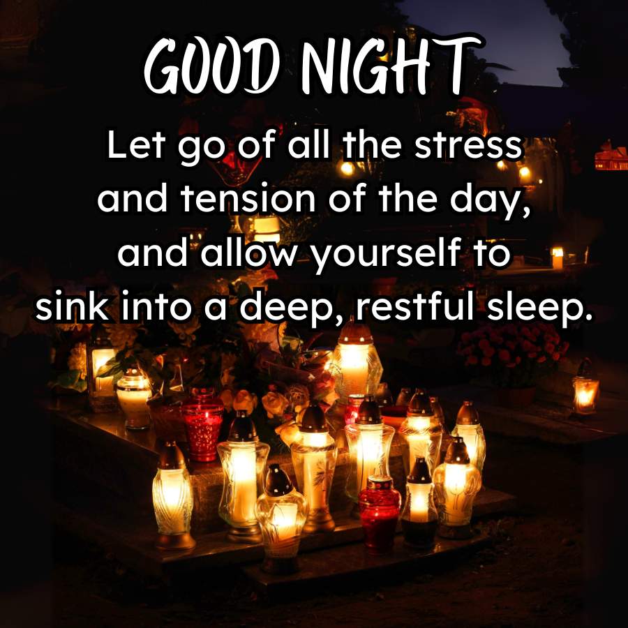 GOOD NIGHT
Let go of all the stress
and tension of the day,
and allow yourself to
sink into a deep, restful sleep.