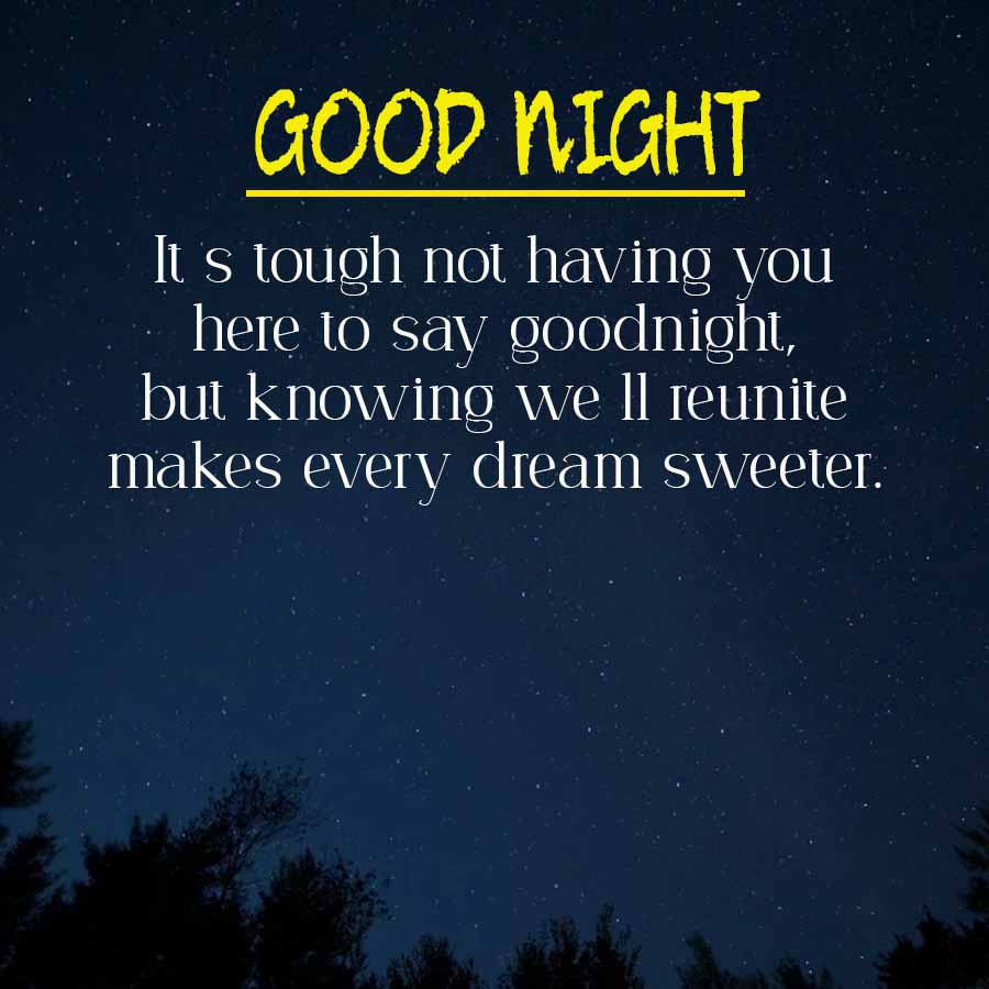 GOOD NIGHT
It's tough not having you
here to say goodnight,
but knowing we ll reunite
makes every dream sweeter.