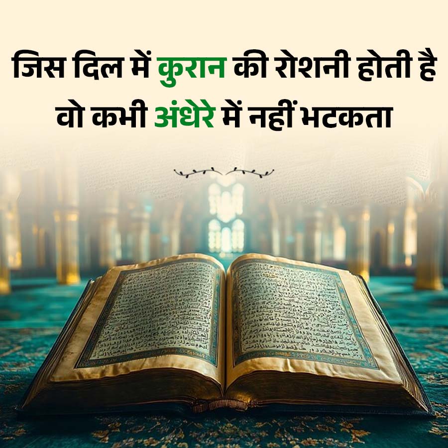 जिस दिल में कुरान की रोशनी होती है
वो कभी अंधेरे में नहीं भटकता
