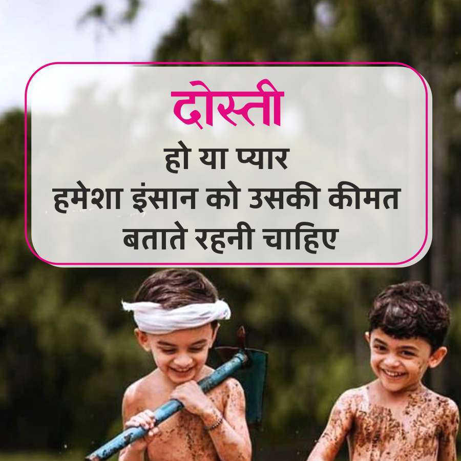 दोस्ती
हो या प्यार
हमेशा इंसान को उसकी कीमत
बताते रहनी चाहिए