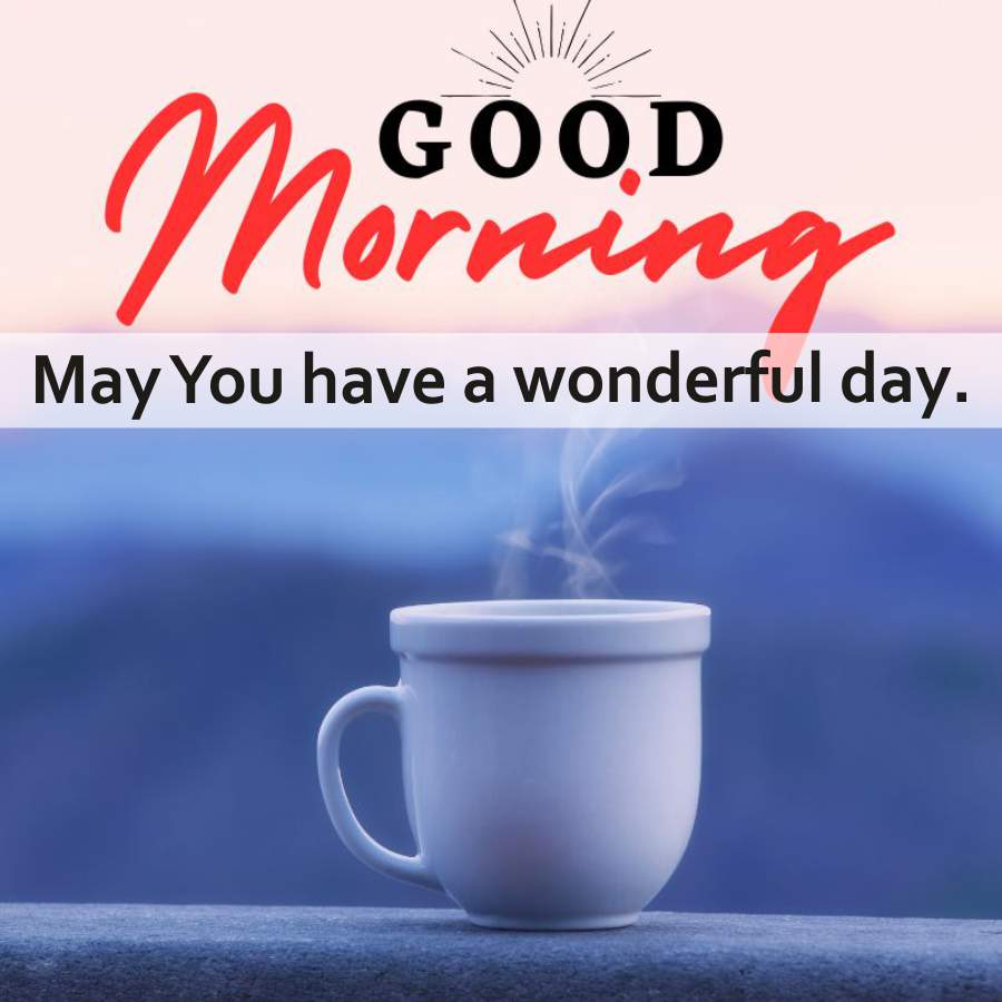 Morning
May You have a wonderful day.