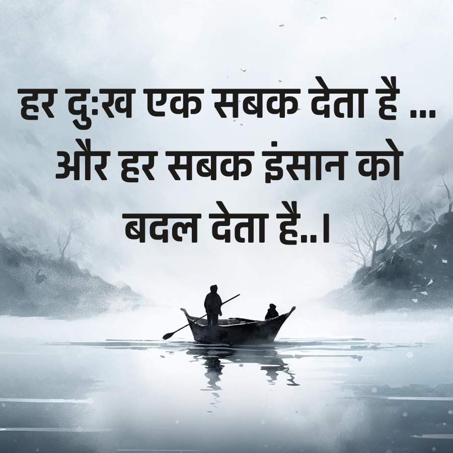 हर दुःख एक सबक देता है.
और हर सबक इंसान को
बदल देता है..।
---