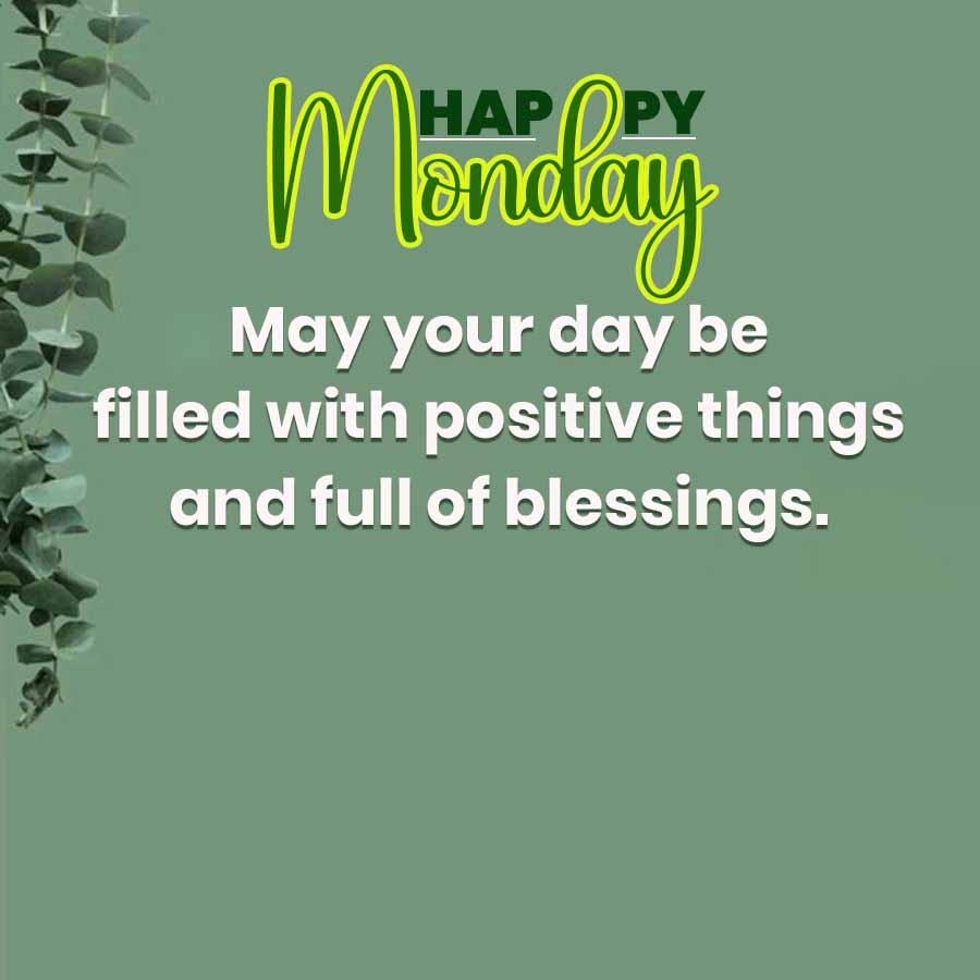 Monday
May your day be
filled with positive things
and full of blessings.