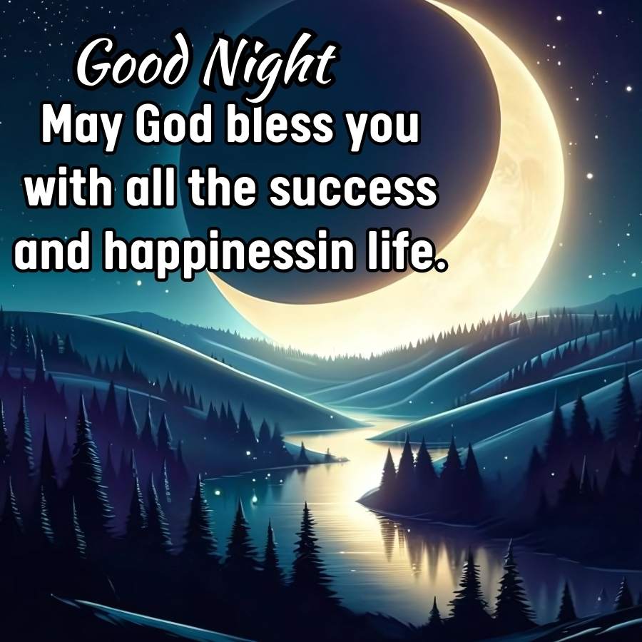 Good Night
May God bless you
with all the success
and happinessin life.