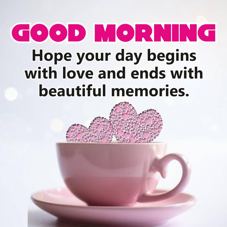 GOOD MORNING
Hope your day begins
with love and ends with
beautiful memories.