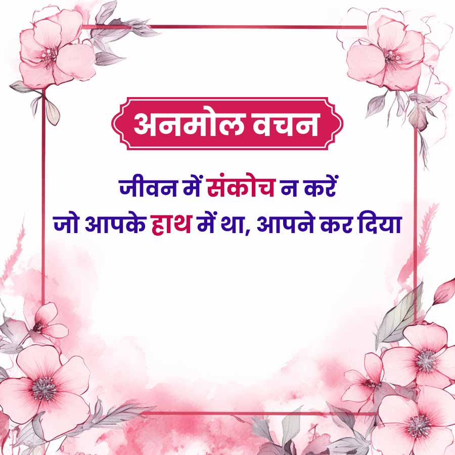 अनमोल वचन
जीवन में संकोच न करें
जो आपके हाथ में था, आपने कर दिया