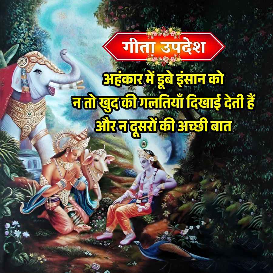 154
गीता उपदेश
अहंकार में डूबे इंसान को
न तो खुद की गलतियाँ दिखाई देती हैं
औरन दूसरों की अच्छी बात