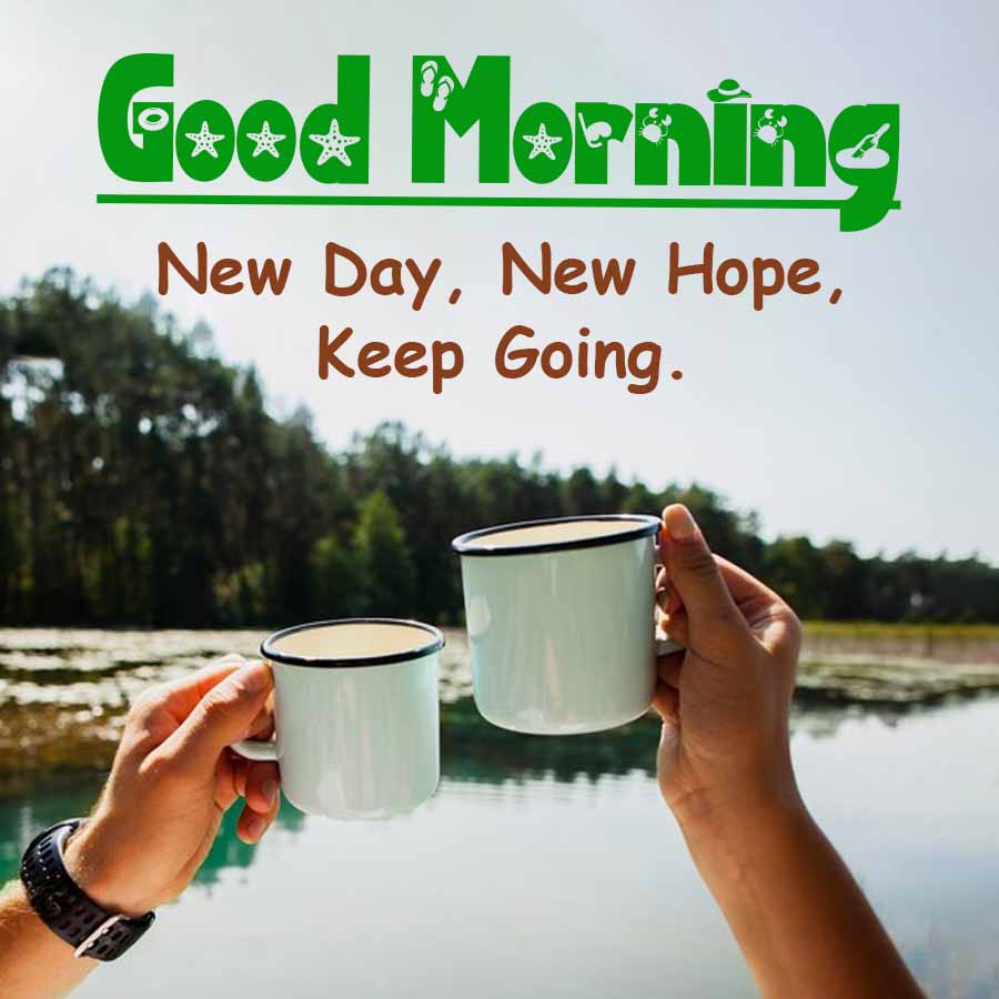 Good Morning
New Day, New Hope,
Keep Going.