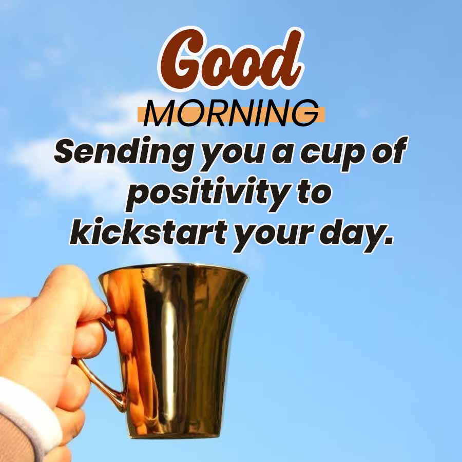 Good
MORNING
Sending you a cup of
positivity to
kickstart your day.