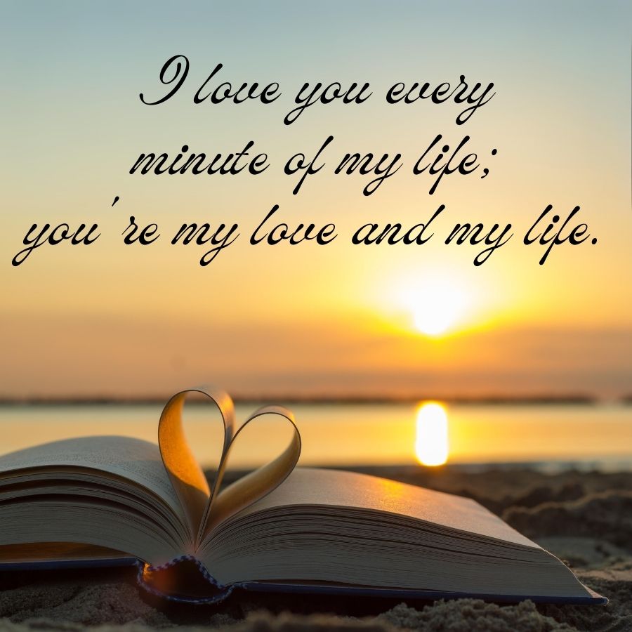 I love you every
minute of my life:
my love and my life.
re
you