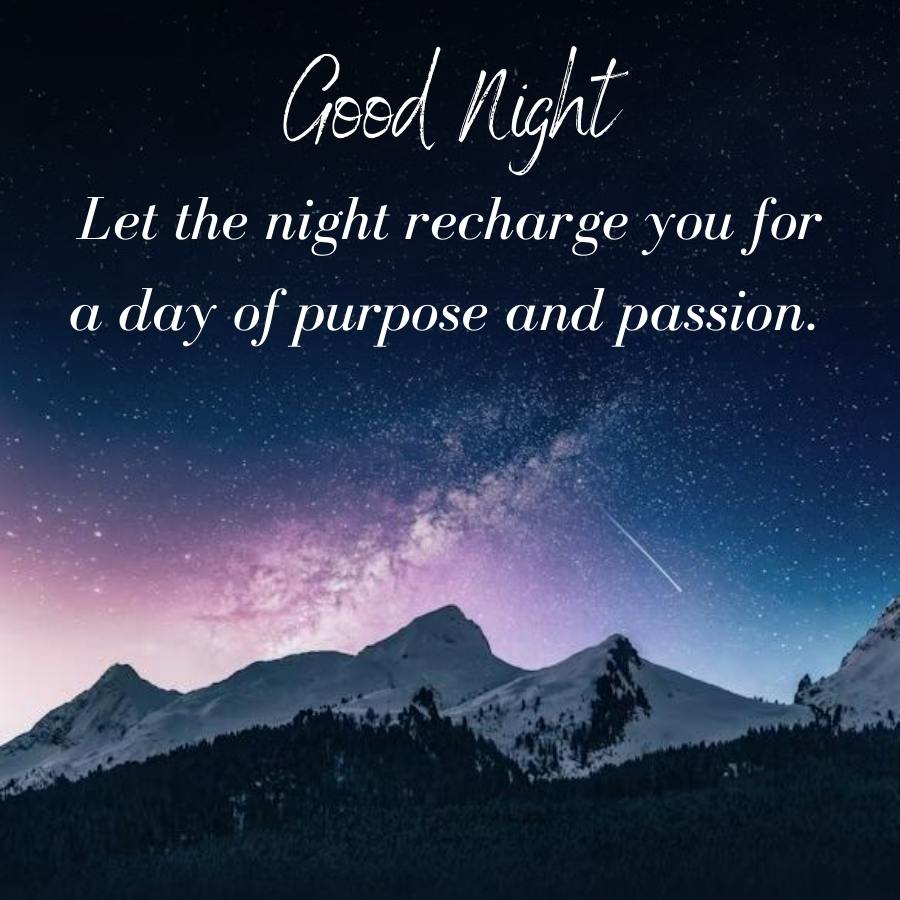 Good night
Let the night recharge you for
a day of purpose and passion.
