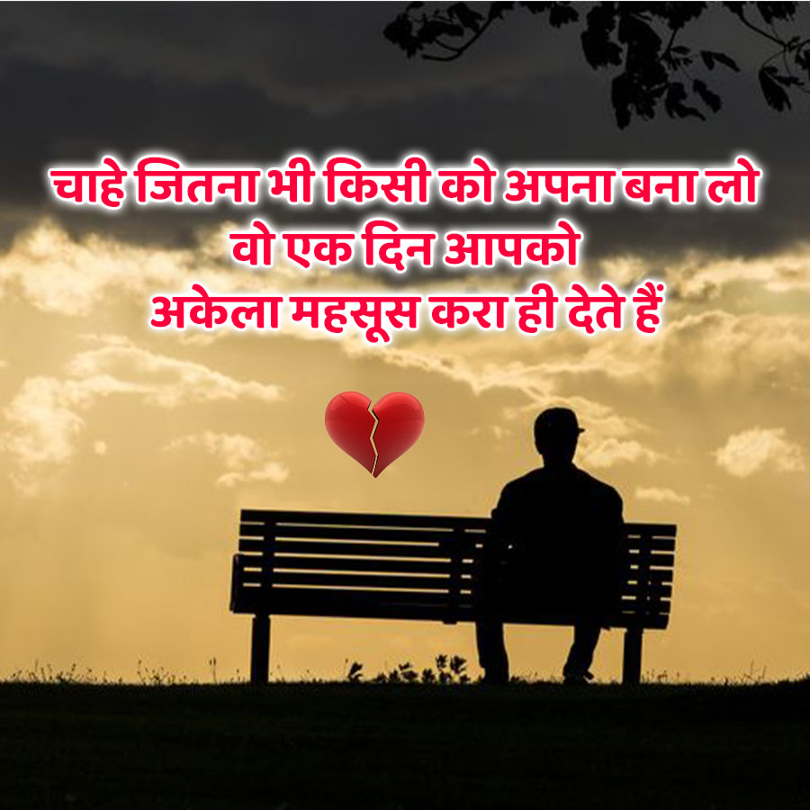 चाहे जितना भी किसी को अपना बना लो
वो एक दिन आपको
अकेला महसूस करा ही देते हैं