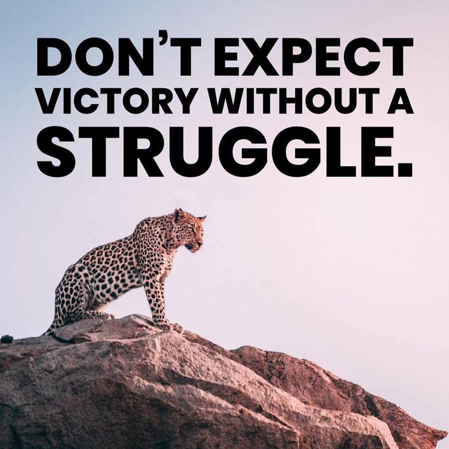 DON'T EXPECT
VICTORY WITHOUT A
STRUGGLE.