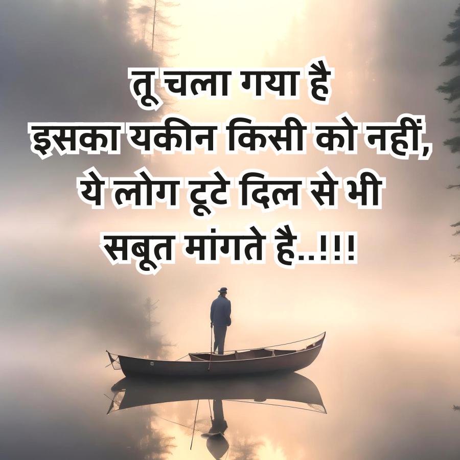 तू चला गया है
इसका यकीन किसी को नहीं,
ये लोग टूटे दिल से भी
सबूत मांगते है..!!!