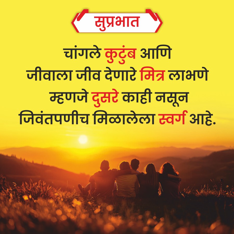 सुप्रभात
चांगले कुटुंब आणि
जीवाला जीव देणारे मित्र लाभणे
म्हणजे दुसरे काही नसून
जिवंतपणीच मिळालेला स्वर्ग आहे.