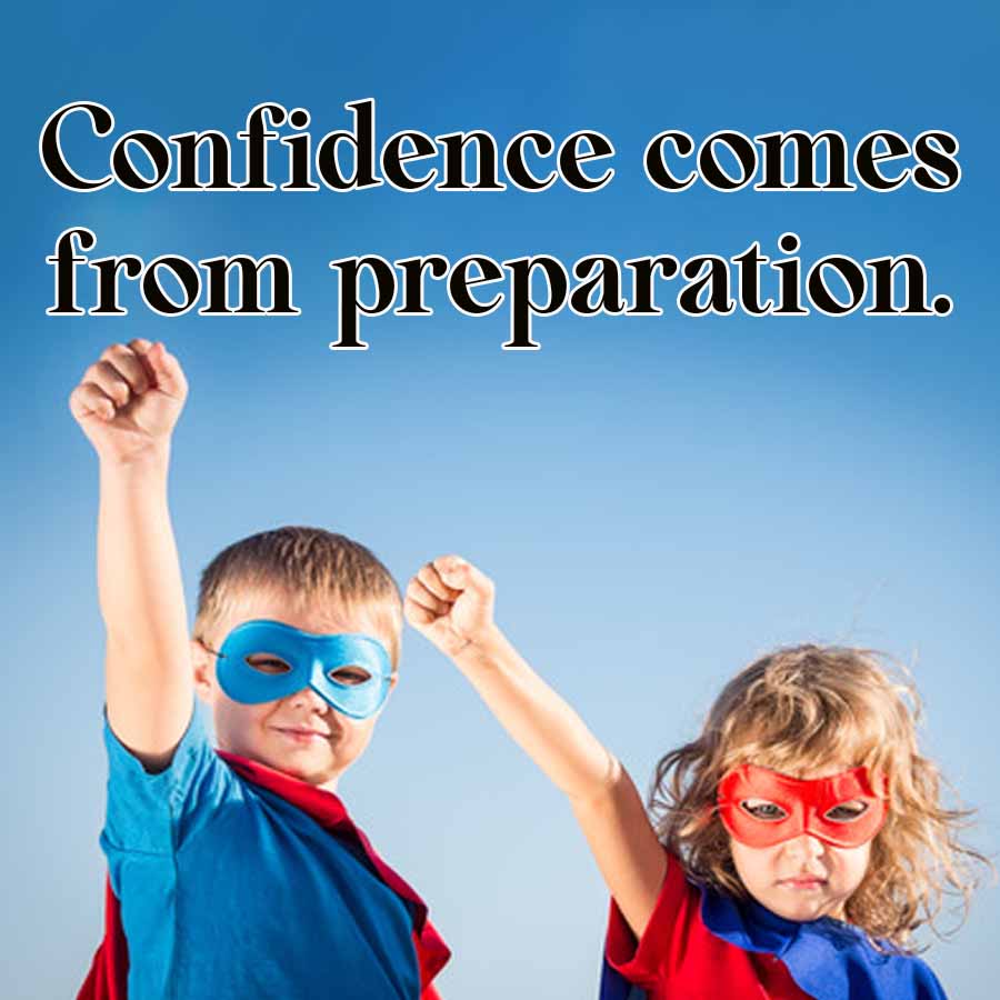 Confidence comes
from preparation.