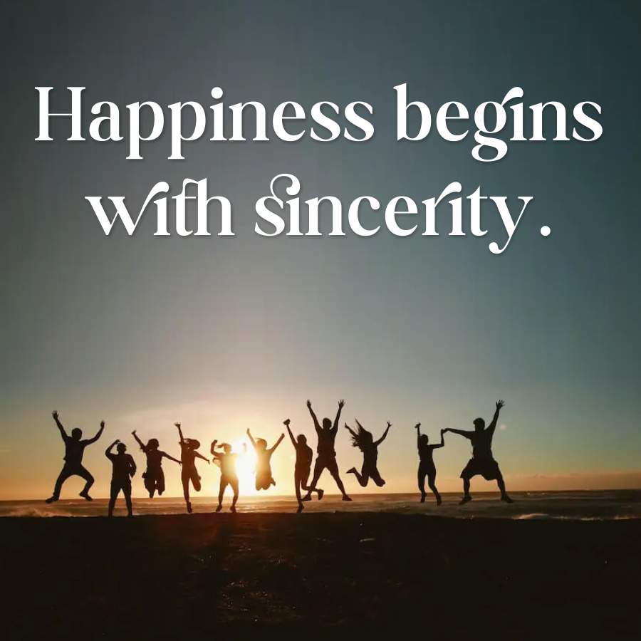 Happiness begins
with sincerity.
XXX