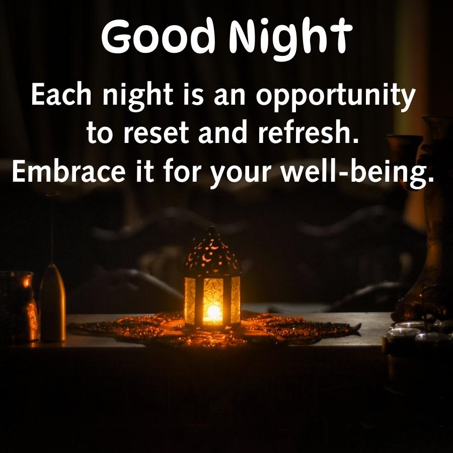 Good Night
Each night is an opportunity
to reset and refresh.
Embrace it for your well-being.