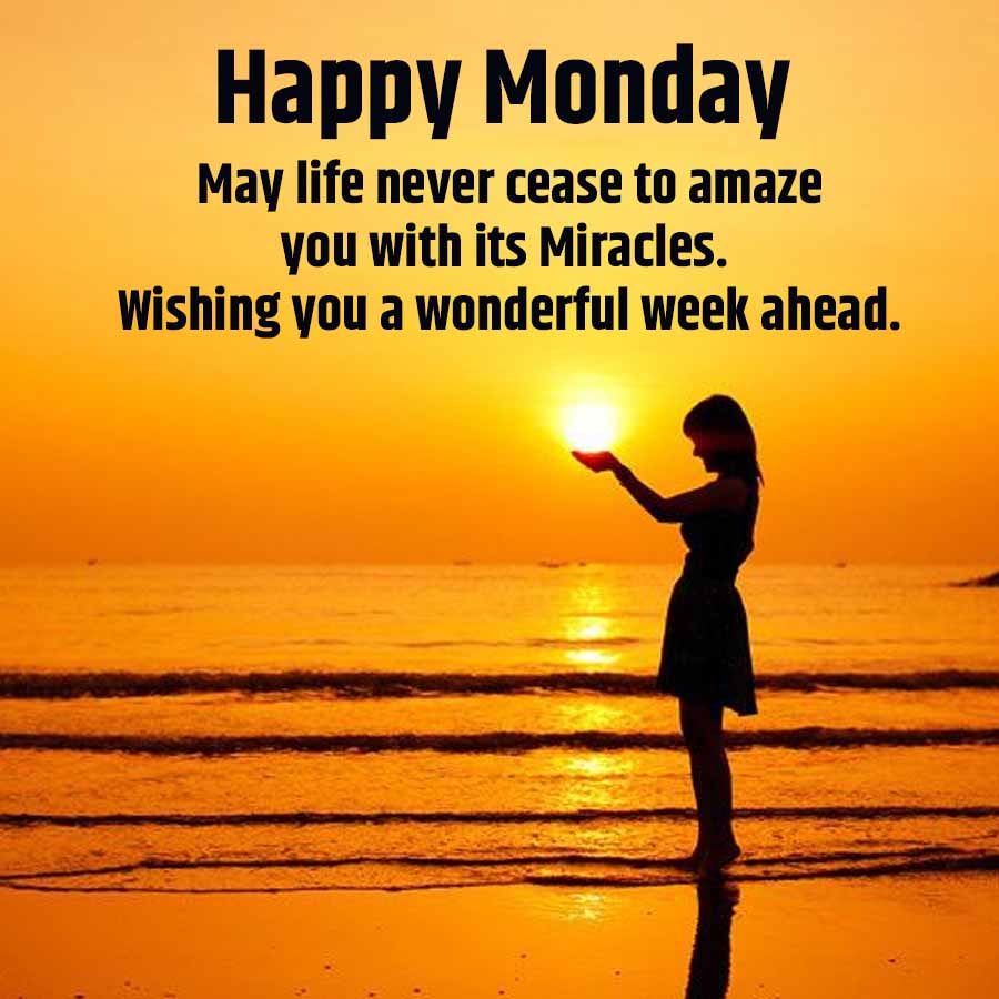 Happy Monday
May life never cease to amaze
you with its Miracles.
Wishing you a wonderful week ahead.